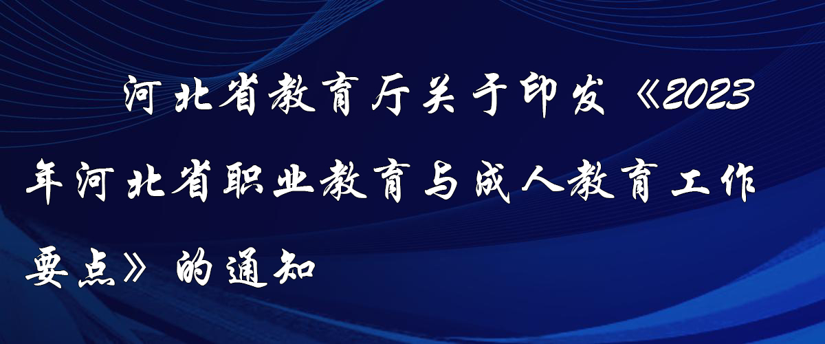 政策｜河北省印發(fā)《2023年河北省職業(yè)教育與成人教育工作要點》